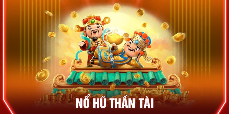 Khám Phá Nổ Hũ Thần Tài - Cách Chơi Và Chiến Thắng Jackpot Lớn